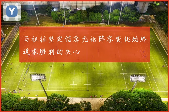 马祖拉坚定信念无论阵容变化始终追求胜利的决心